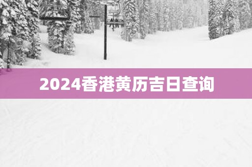 2025香港黄历吉日查询