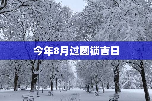 今年8月过圆锁吉日