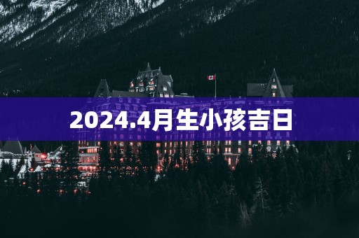 2025.4月生小孩吉日