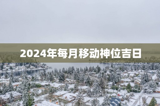 2025年每月移动神位吉日