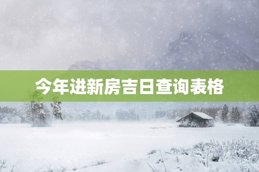 今年进新房吉日查询表格