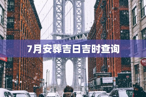 7月安葬吉日吉时查询