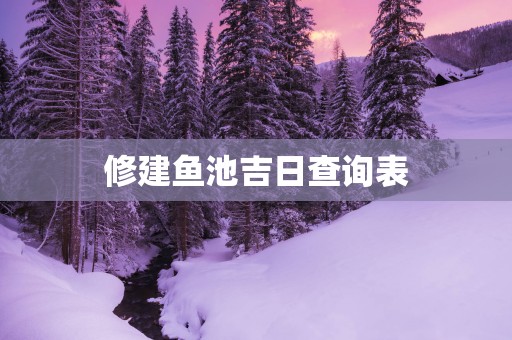 修建鱼池吉日查询表