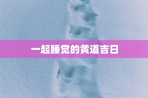 一起睡觉的黄道吉日