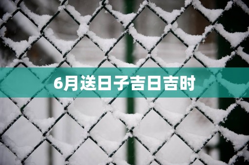 6月送日子吉日吉时