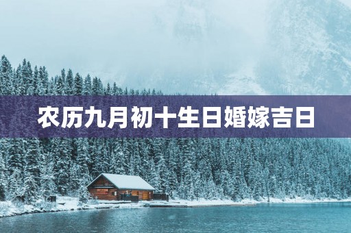 农历九月初十生日婚嫁吉日
