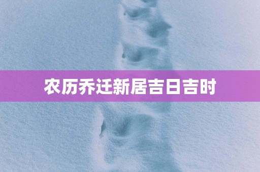 农历乔迁新居吉日吉时