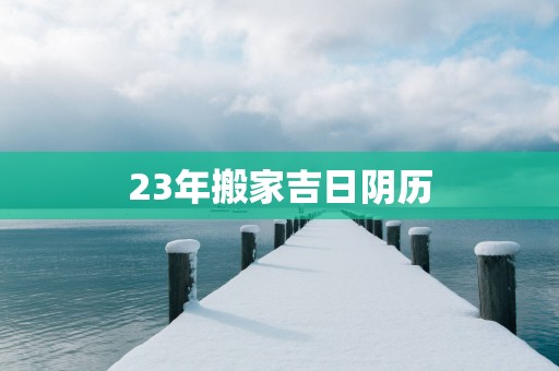 23年搬家吉日阴历