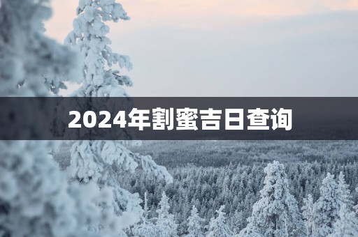 2025年割蜜吉日查询