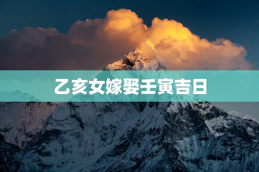 乙亥女嫁娶壬寅吉日