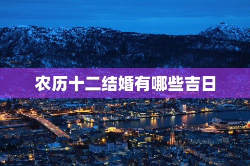 农历十二结婚有哪些吉日