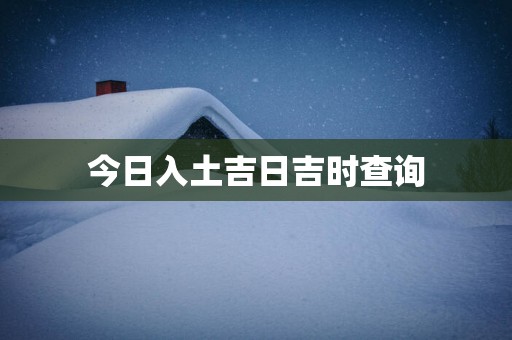 今日入土吉日吉时查询