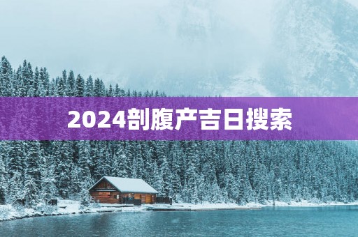 2025剖腹产吉日搜索