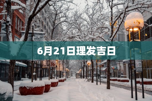 6月21日理发吉日