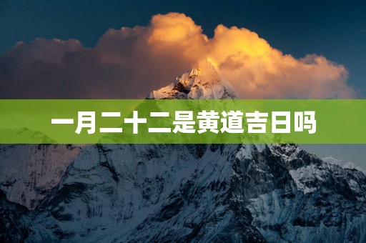一月二十二是黄道吉日吗