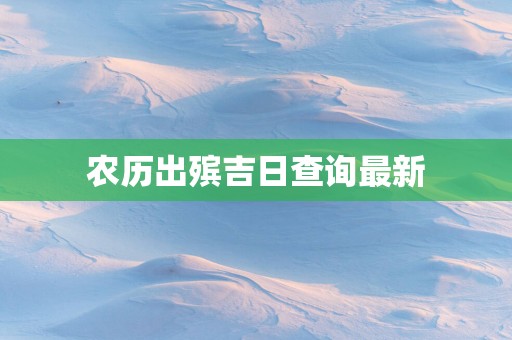农历出殡吉日查询最新