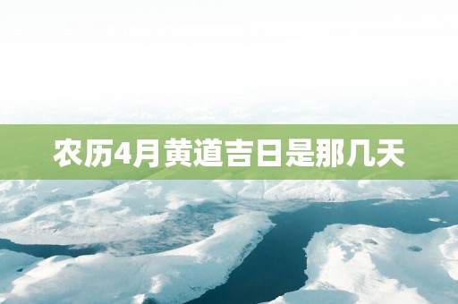 农历4月黄道吉日是那几天