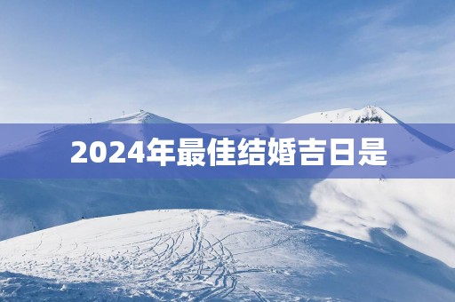 2024年最佳结婚吉日是