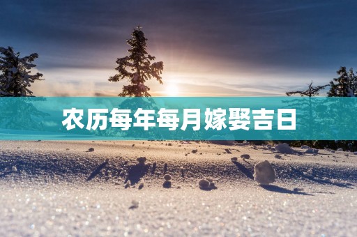 农历每年每月嫁娶吉日