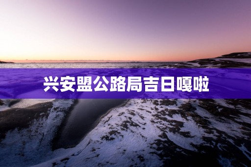 兴安盟公路局吉日嘎啦