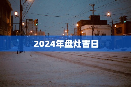 2025年盘灶吉日