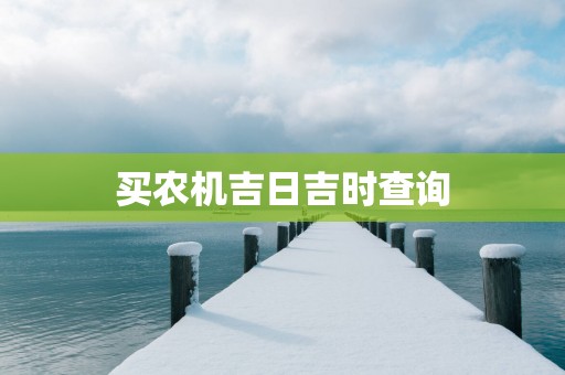 买农机吉日吉时查询