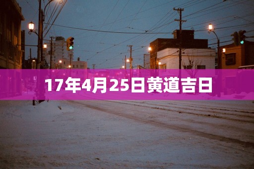 17年4月25日黄道吉日