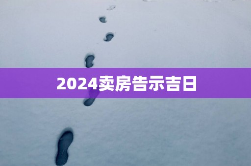 2025卖房告示吉日