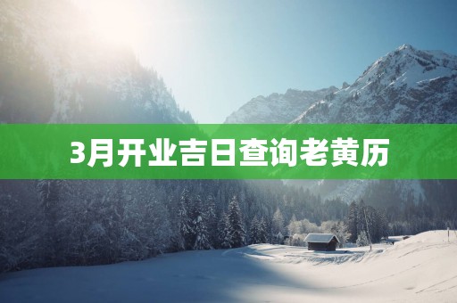 3月开业吉日查询老黄历