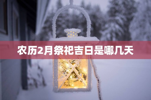 农历2月祭祀吉日是哪几天