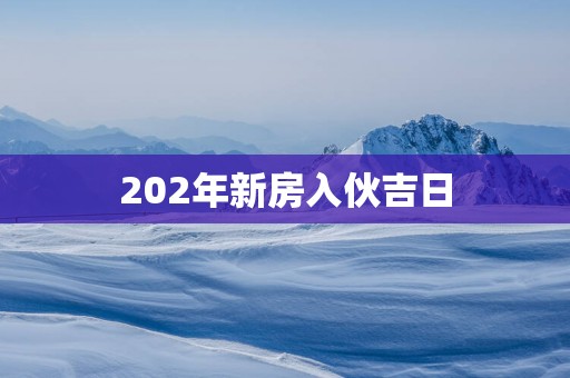 202年新房入伙吉日