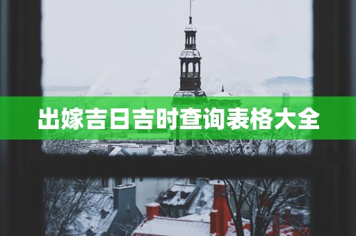 出嫁吉日吉时查询表格大全