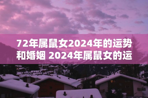72年属鼠女2025年的运势和婚姻 2025年属鼠女的运势和姻缘如何
