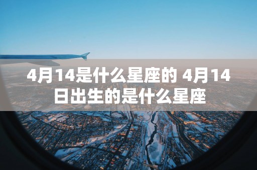 4月14是什么星座的 4月14日出生的是什么星座