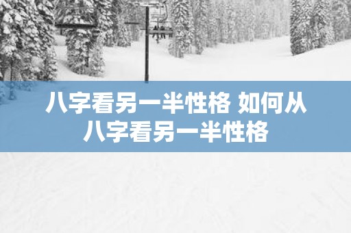 八字看另一半性格 如何从八字看另一半性格