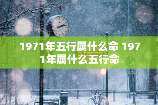 1971年五行属什么命 1971年属什么五行命