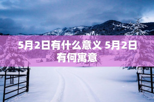 5月2日有什么意义 5月2日有何寓意