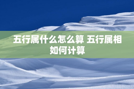 五行属什么怎么算 五行属相如何计算