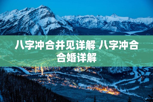 八字冲合并见详解 八字冲合合婚详解