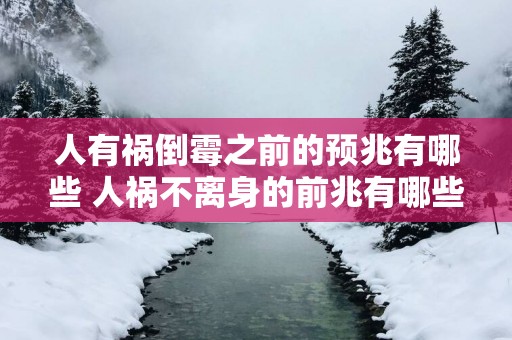 人有祸倒霉之前的预兆有哪些 人祸不离身的前兆有哪些