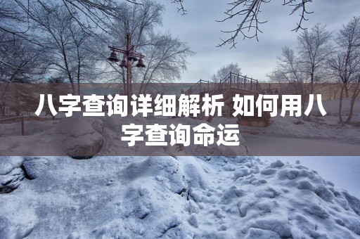 八字查询详细解析 如何用八字查询命运