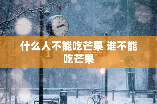 什么人不能吃芒果 谁不能吃芒果
