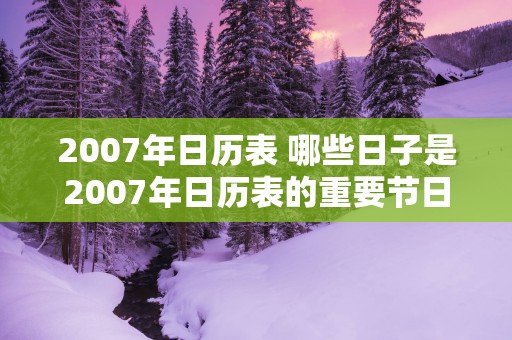 2007年日历表 哪些日子是2007年日历表的重要节日