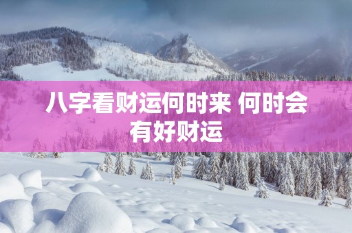 八字看财运何时来 何时会有好财运