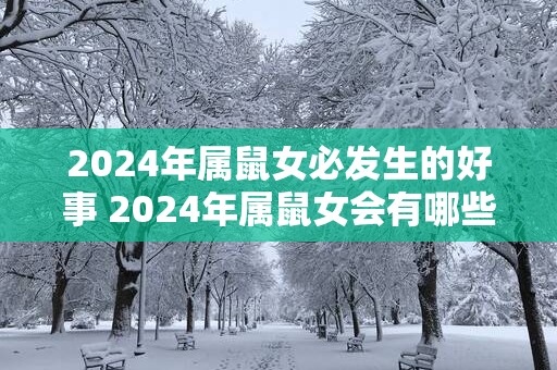 2025年属鼠女必发生的好事 2025年属鼠女会有哪些好事