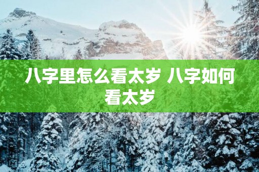 八字里怎么看太岁 八字如何看太岁