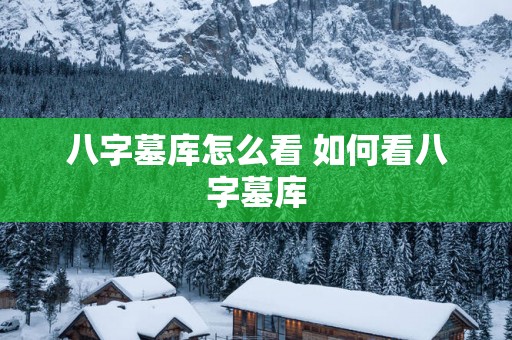 八字墓库怎么看 如何看八字墓库