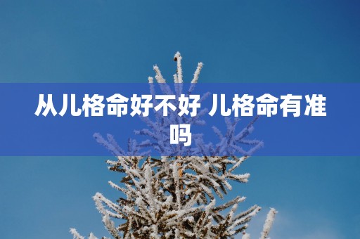 从儿格命好不好 儿格命有准吗