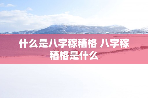 什么是八字稼穑格 八字稼穑格是什么