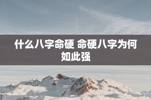 什么八字命硬 命硬八字为何如此强